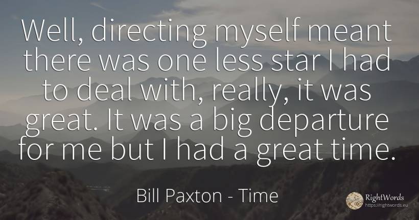 Well, directing myself meant there was one less star I... - Bill Paxton, quote about celebrity, time