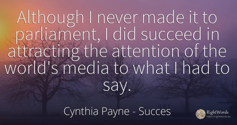 Although I never made it to parliament, I did succeed in... - Cynthia Payne, quote about succes, attention, world