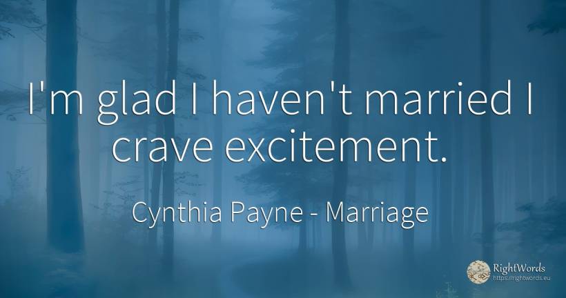 I'm glad I haven't married I crave excitement. - Cynthia Payne, quote about marriage, haven