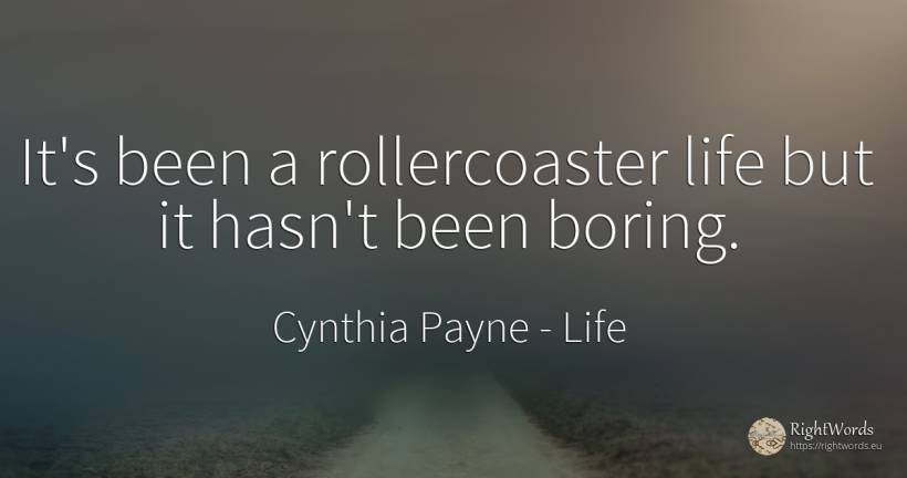 It's been a rollercoaster life but it hasn't been boring. - Cynthia Payne, quote about life