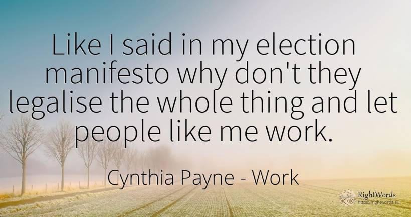 Like I said in my election manifesto why don't they... - Cynthia Payne, quote about work, things, people