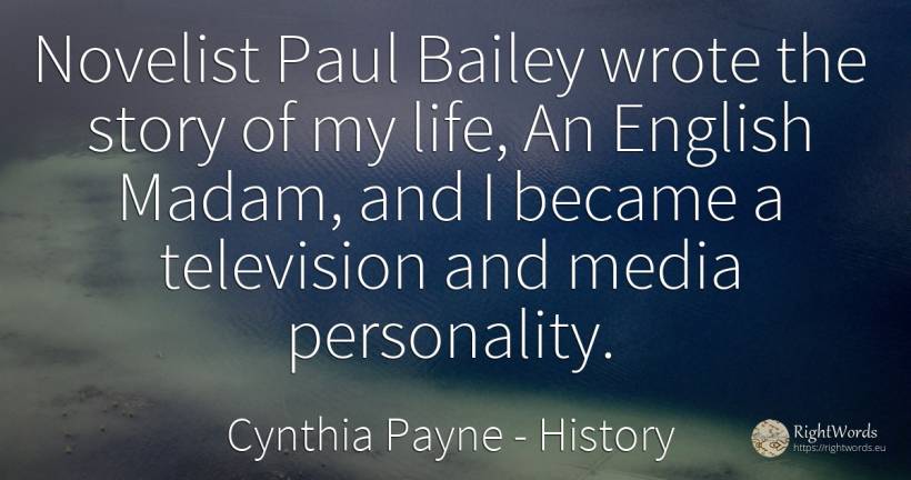 Novelist Paul Bailey wrote the story of my life, An... - Cynthia Payne, quote about history, personality, television, life