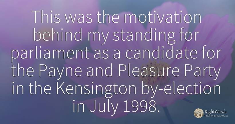 This was the motivation behind my standing for parliament... - Cynthia Payne, quote about motivation, pleasure