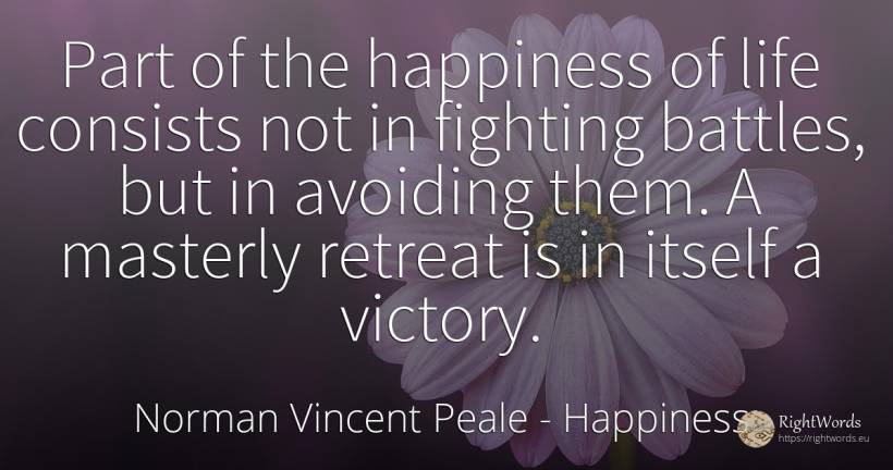 Part of the happiness of life consists not in fighting... - Norman Vincent Peale, quote about happiness, victory, life