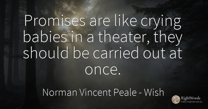 Promises are like crying babies in a theater, they should... - Norman Vincent Peale, quote about wish