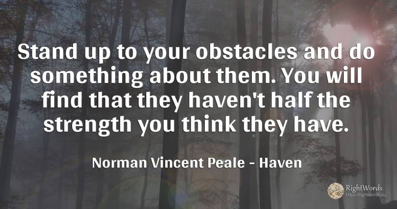 Stand up to your obstacles and do something about them.... - Norman Vincent Peale, quote about obstacles, haven