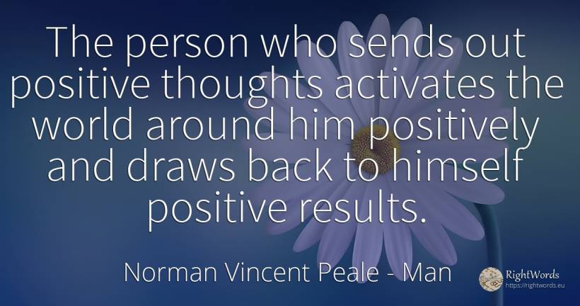 The person who sends out positive thoughts activates the... - Norman Vincent Peale, quote about man, people, world