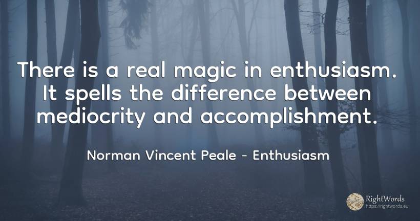 There is a real magic in enthusiasm. It spells the... - Norman Vincent Peale, quote about enthusiasm, mediocrity, magic, real estate