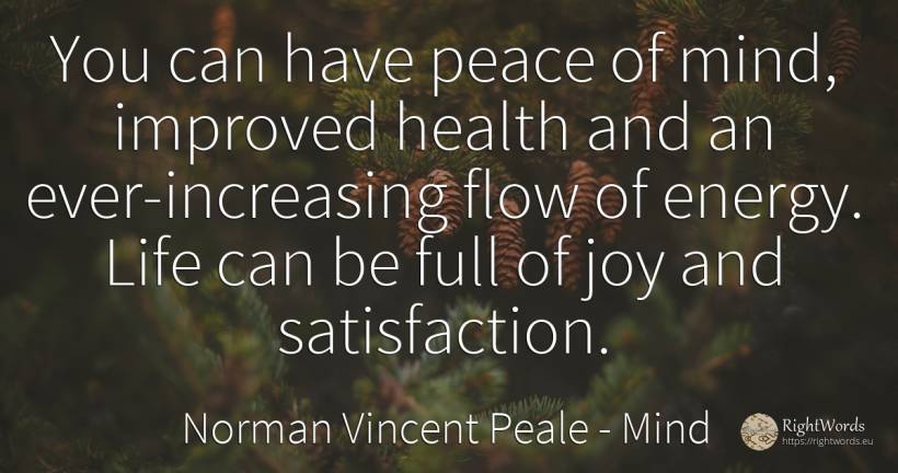 You can have peace of mind, improved health and an... - Norman Vincent Peale, quote about mind, joy, peace, life