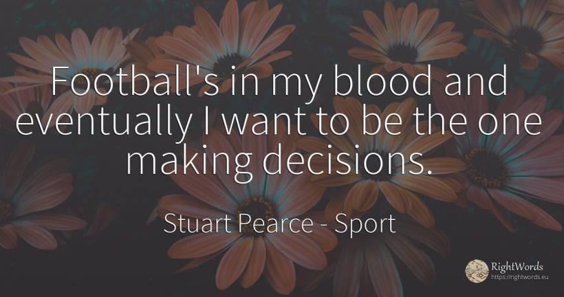 Football's in my blood and eventually I want to be the... - Stuart Pearce, quote about sport, football, blood