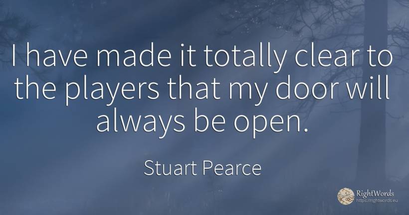 I have made it totally clear to the players that my door... - Stuart Pearce