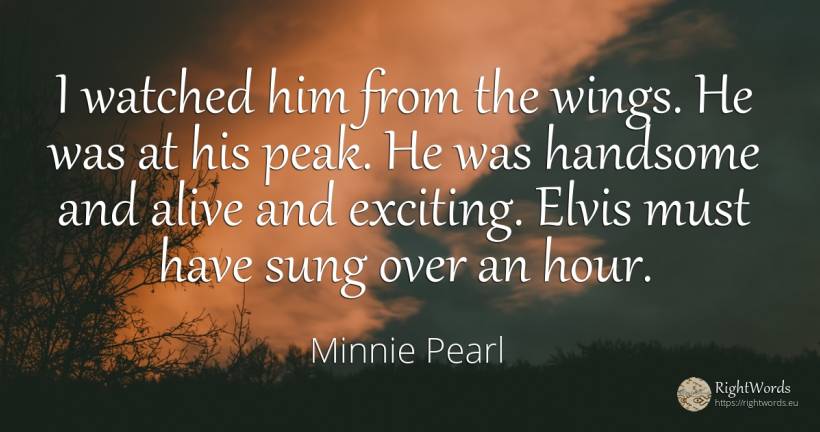 I watched him from the wings. He was at his peak. He was... - Minnie Pearl