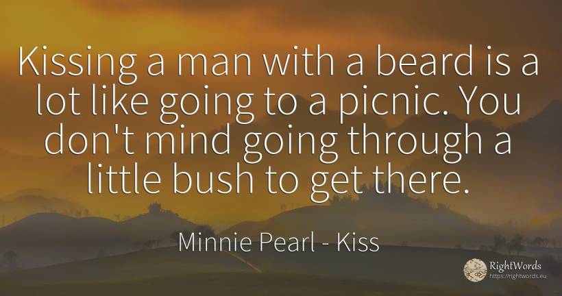 Kissing a man with a beard is a lot like going to a... - Minnie Pearl, quote about kiss, mind, man
