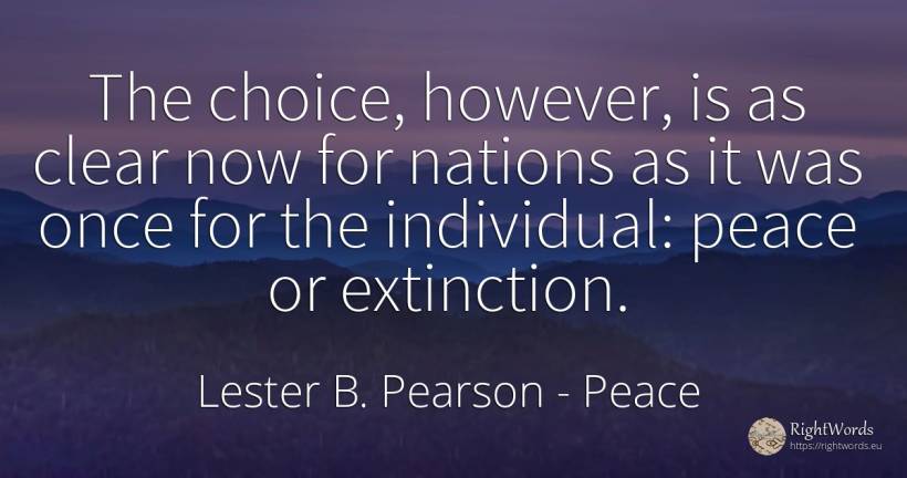 The choice, however, is as clear now for nations as it... - Lester B. Pearson, quote about nation, peace