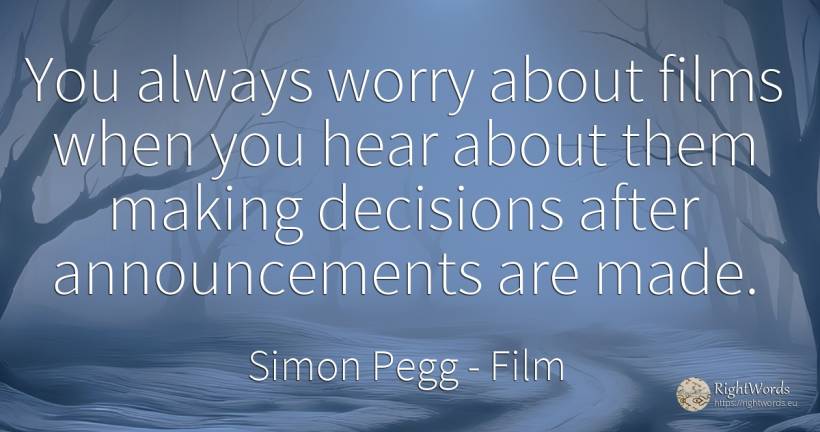 You always worry about films when you hear about them... - Simon Pegg, quote about film, worry