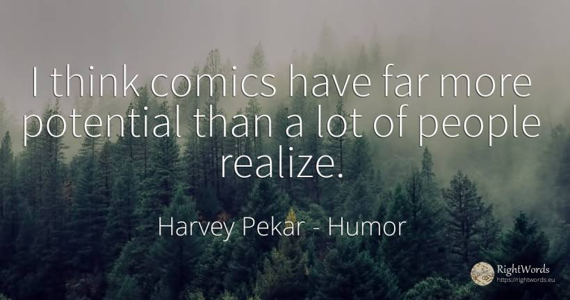 I think comics have far more potential than a lot of... - Harvey Pekar, quote about humor, people