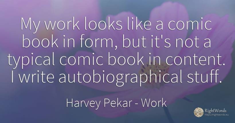 My work looks like a comic book in form, but it's not a... - Harvey Pekar, quote about work