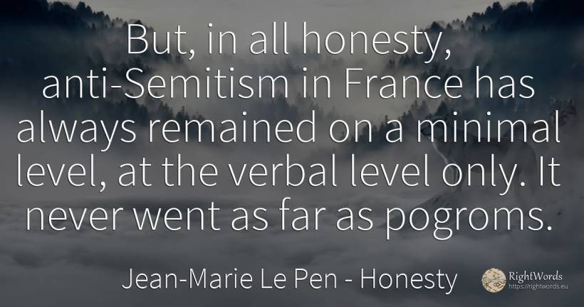 But, in all honesty, anti-Semitism in France has always... - Jean-Marie Le Pen, quote about honesty