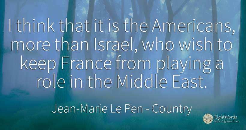 I think that it is the Americans, more than Israel, who... - Jean-Marie Le Pen, quote about country, americans, wish