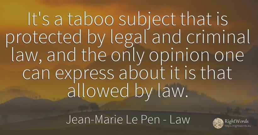 It's a taboo subject that is protected by legal and... - Jean-Marie Le Pen, quote about law, criminals, opinion