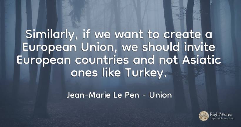 Similarly, if we want to create a European Union, we... - Jean-Marie Le Pen, quote about union, country