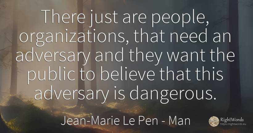 There just are people, organizations, that need an... - Jean-Marie Le Pen, quote about man, public, need, people