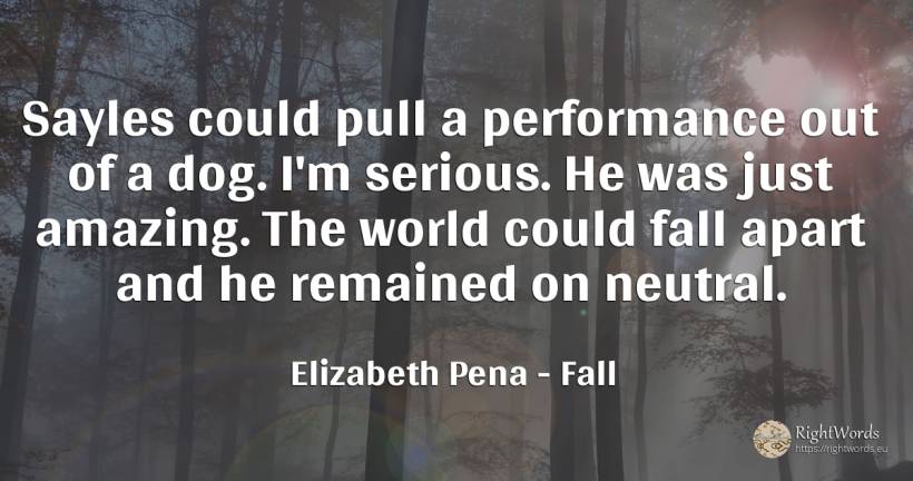 Sayles could pull a performance out of a dog. I'm... - Elizabeth Pena, quote about fall, world