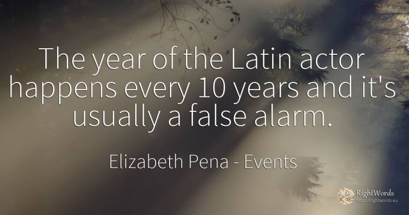 The year of the Latin actor happens every 10 years and... - Elizabeth Pena, quote about events, actors