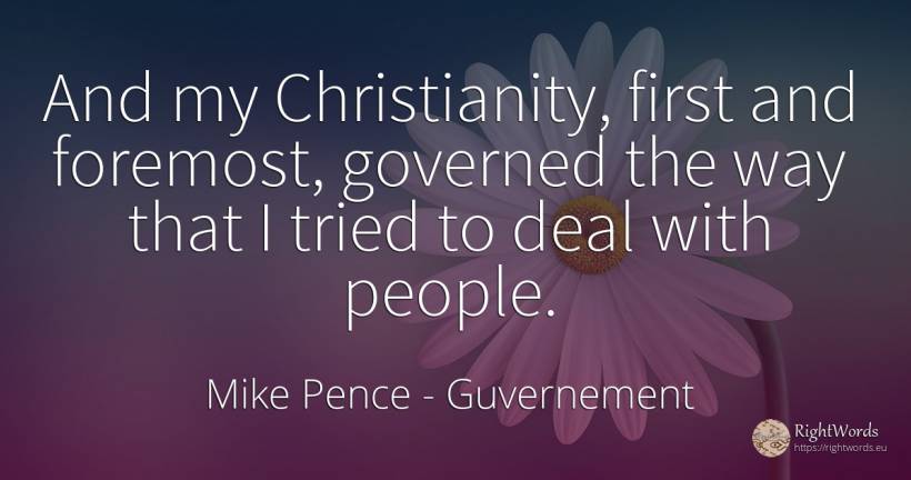 And my Christianity, first and foremost, governed the way... - Mike Pence, quote about guvernement, people