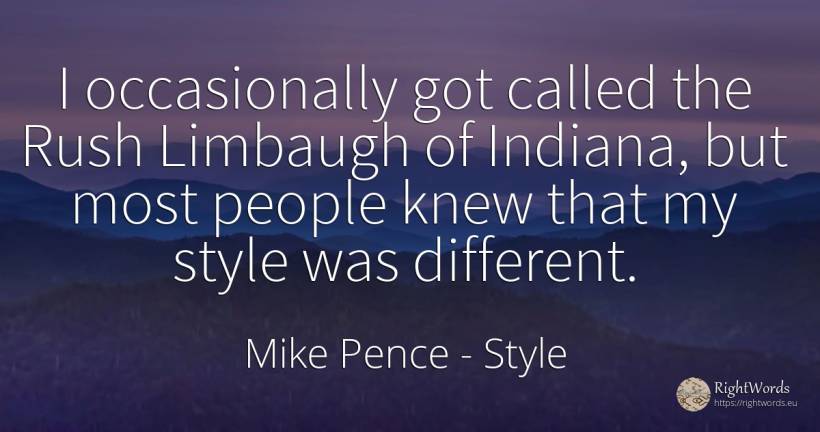 I occasionally got called the Rush Limbaugh of Indiana, ... - Mike Pence, quote about style, people