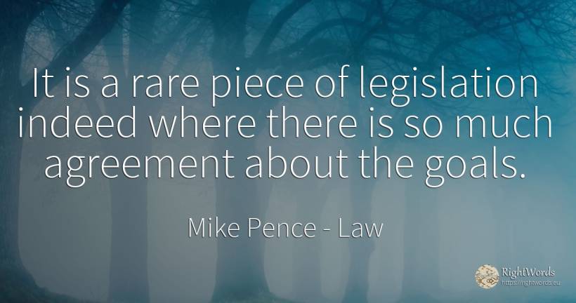 It is a rare piece of legislation indeed where there is... - Mike Pence, quote about law, purpose
