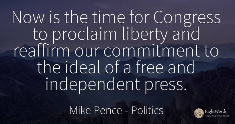 Now is the time for Congress to proclaim liberty and... - Mike Pence, quote about politics, press, liberty, ideal, time