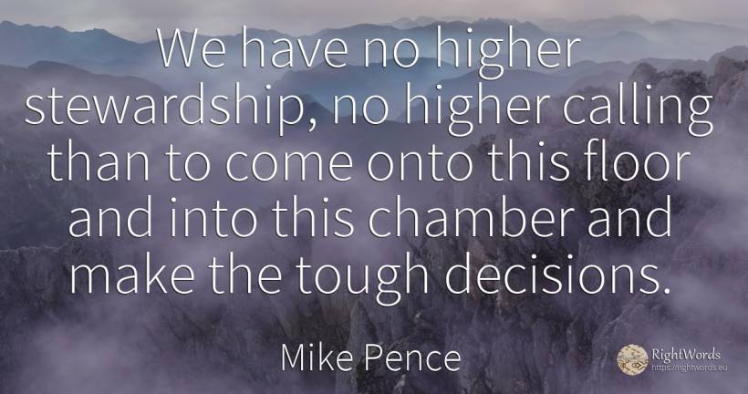 We have no higher stewardship, no higher calling than to... - Mike Pence