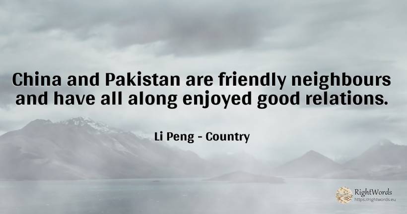 China and Pakistan are friendly neighbours and have all... - Li Peng, quote about country, good, good luck