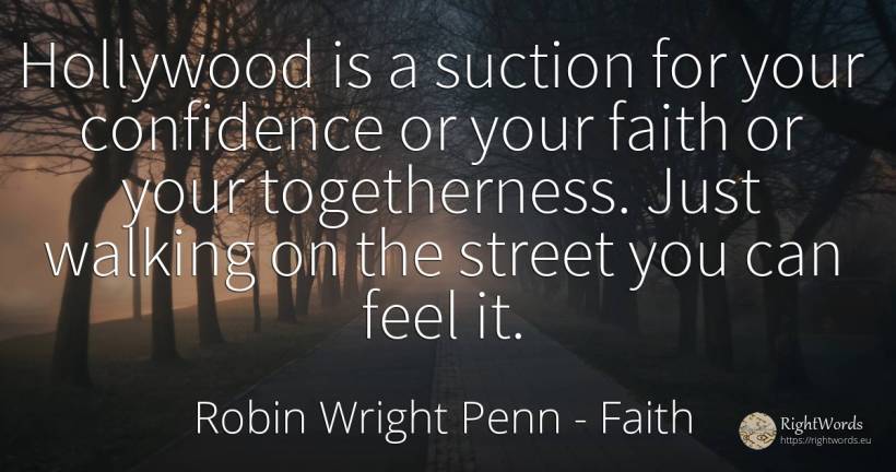 Hollywood is a suction for your confidence or your faith... - Robin Wright Penn, quote about faith