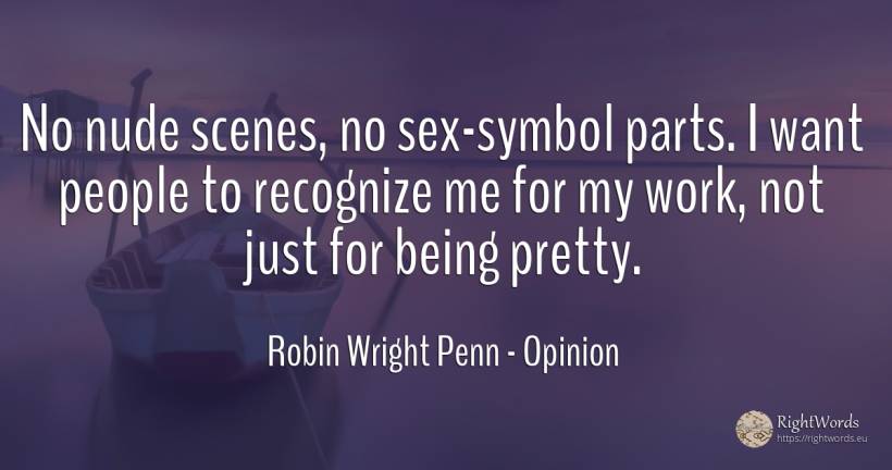 No nude scenes, no sex-symbol parts. I want people to... - Robin Wright Penn, quote about opinion, symbol, sex, being, work, people