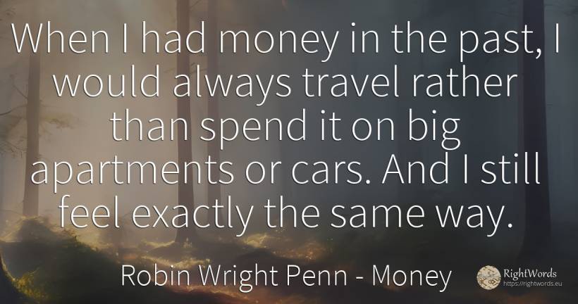 When I had money in the past, I would always travel... - Robin Wright Penn, quote about money, cars, past