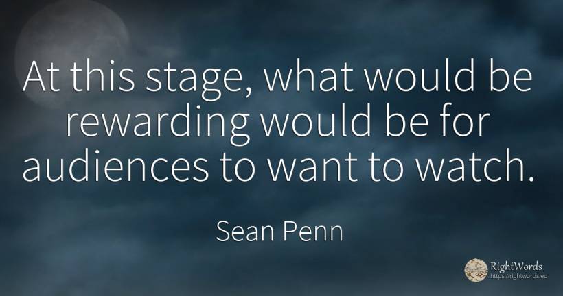 At this stage, what would be rewarding would be for... - Sean Penn