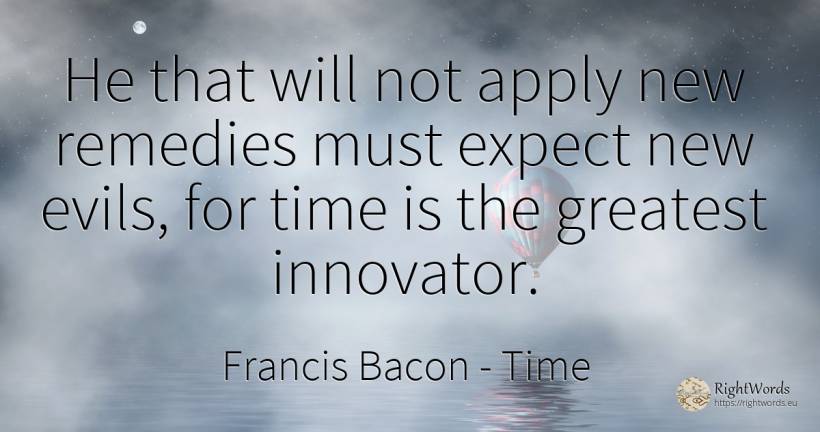He that will not apply new remedies must expect new... - Francis Bacon, quote about time