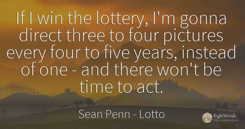 If I win the lottery, I'm gonna direct three to four... - Sean Penn, quote about lotto, time