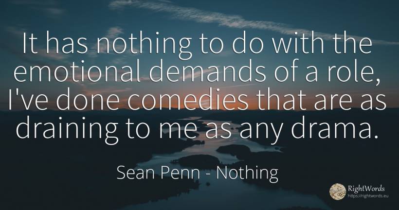 It has nothing to do with the emotional demands of a... - Sean Penn, quote about nothing