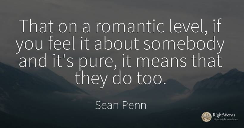 That on a romantic level, if you feel it about somebody... - Sean Penn