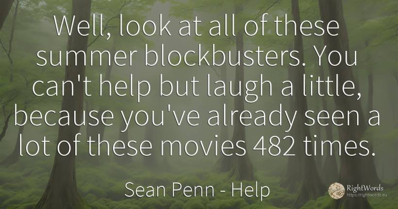 Well, look at all of these summer blockbusters. You can't... - Sean Penn, quote about help