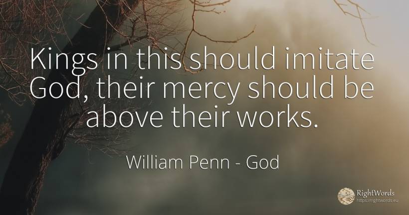 Kings in this should imitate God, their mercy should be... - William Penn, quote about god, mercy