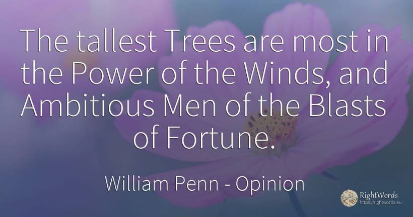The tallest Trees are most in the Power of the Winds, and... - William Penn, quote about opinion, wealth, power, man