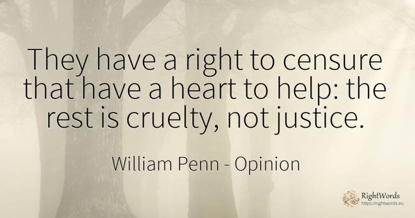 They have a right to censure that have a heart to help:... - William Penn, quote about opinion, cruelty, justice, help, heart, rightness