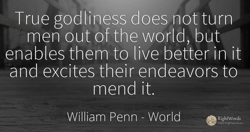 True godliness does not turn men out of the world, but... - William Penn, quote about man, world
