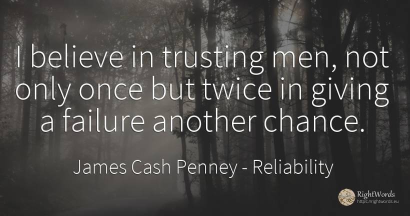 I believe in trusting men, not only once but twice in... - James Cash Penney, quote about reliability, failure, chance, man