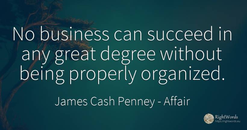 No business can succeed in any great degree without being... - James Cash Penney, quote about affair, being
