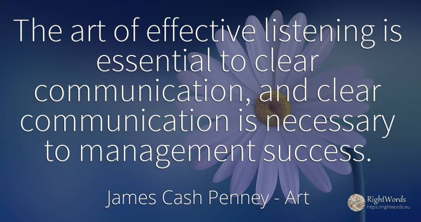 The art of effective listening is essential to clear... - James Cash Penney, quote about art, communication, essential, magic